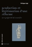 Philippe Légé - Production et légitimation d'une réforme - Le "projet de loi Travail".