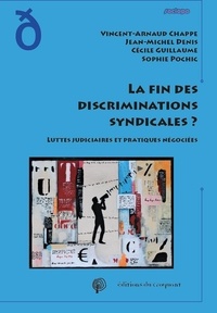 Vincent-Arnaud Chappe et Jean-Michel Denis - La fin des discriminations syndicales ? - Luttes judiciaires et pratiques négociées.