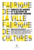 Danielle Bellini et Michel Duffour - Fabriques de cultures, fabriques de villes - Paroles de maires et d'acteurs de la création urbaine.