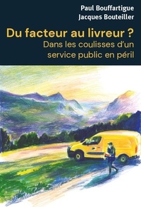 Paul Bouffartigue et Jacques Bouteiller - Du facteur au livreur ? - Dans les coulisses dun service public en péril.
