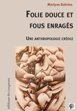 Marlyne Dabrion - Folie douce et fous enragés - Une anthropologie créole.