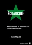 Albin Wagener - Ecoarchie - Manifeste pour la fin des démocraties capitalistes néolibérales.
