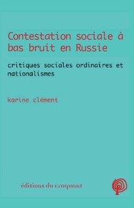 Karine Clément - Contestation sociale à bas bruit en Russie - Critiques sociales ordinaires et nationalismes.