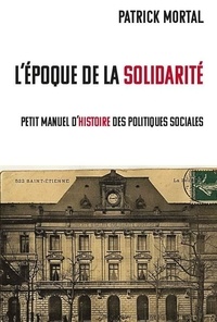 Patrick Mortal - L’époque des solidarités - Petit manuel d'histoire des politiques sociales.