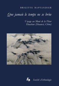 Brigitte Baptandier - Que jamais le temps ne se brise - Voyage au mont de la fleur, Huashan (Shaanxi, Chine).