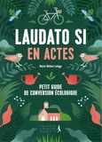 Marie-Hélène Lafage - Laudato si en actes - Petit guide de conversion écologique.