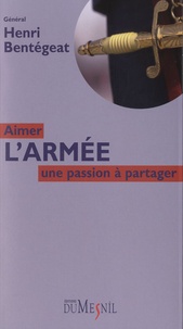 Henri Bentégeat - Aimer l'armée - Une passion à partager.