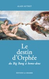 Alain Autret - Le destin d'Orphée du Big Bang à homo-deus.