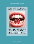 Gabriel Sauveur - Dites-moi docteur... Les implants dentaires... ?.