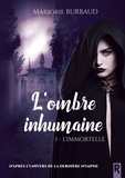 Marjorie Burbaud - L'ombre inhumaine, Tome 1 - L'immortelle.