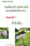 Stéphane Ternoise - Candidat de la ruralité réelle aux présidentielles 2017... Impossible ? Je le suis....