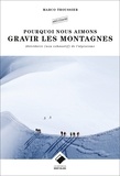 Marco Troussier - Pourquoi nous aimons gravir les montagnes - Abécédaire (non exhaustif) de l'alpinisme.