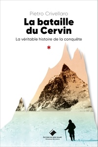 Pietro Crivellaro - La bataille du Cervin - La véritable histoire de la conquête.