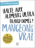 Anthony Fardet - Mangeons vrai - Halte aux aliments ultra transformés !.