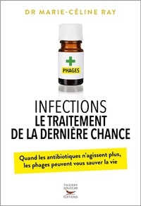 Marie-Céline Ray - Infections - Le traitement de la dernière chance - Quand les antibiotiques n’agissent plus, les phages peuvent sauver la vie.