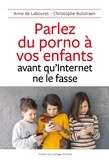 Anne de Labouret et Christophe Butstraen - Parlez du porno à vos enfants avant qu'internet ne le fasse.