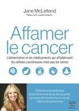 Jane McLelland - Comment affamer le cancer - L’alimentation et les médicaments qui affaiblissent les cellules cancéreuses en épargnant les saines.