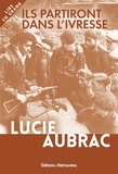 Lucie Aubrac - Ils partiront dans l'ivresse - Lyon, mai 1943 - Londres, février 1944.