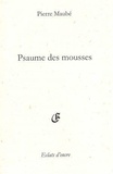 Pierre Maubé - Psaume des mousses - Tu, sa vie, son oeuvre.