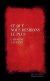 Caroline Laurent - Ce que nous désirons le plus.