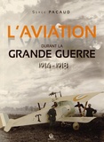 Serge Pacaud - L'aviation durant la Grande Guerre 1914-1918 - Illustrée par les cartes postales et les journaux de l'époque.