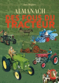 Jany Huguet - Almanach des fous du tracteur.