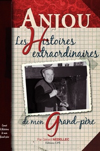 Gérard Nédellec - L'Anjou, les histoires extraordinaires de mon grand-père.