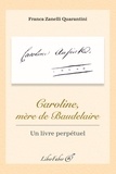 Franca Zanelli Quarantini - Caroline, mère de Baudelaire - Un livre perpétuel.