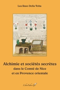 Lea Raso Della Volta - Alchimie et sociétés secrètes dans le Comté de Nice et en Provence orientale.
