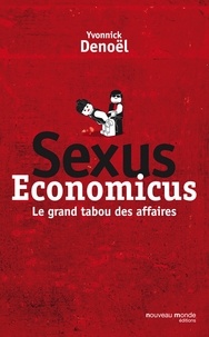 Yvonnick Denoël - Sexus Economicus - Le grand tabou des affaires.