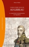 Pierre Folliet - Charles Pierre François Augereau (1757-1816) - Le maréchal révolutionnaire de Napoléon.
