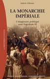 Juliette Glikman - La monarchie impériale - L'imaginaire politique sous Napoléon III.