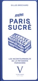 Gilles Brochard - Mon Paris sucré - Les incontournables de la pâtisserie parisienne.