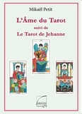 Mikaël Petit - L'âme du tarot - Suivi de Le tarot de Jehanne.