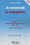 Jean-Pierre Bonne - Je comprends la conjugaison Cahier n° 1 CE1.