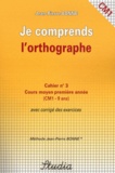 Jean-Pierre Bonne - Je comprends l'orthographe Cahier n° 3 CM1.