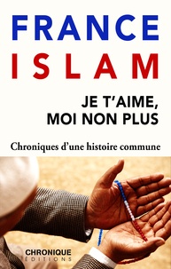 Éditions Chronique - France et Islam — Je t'aime, moi non plus - Petites Chroniques, T22.