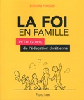 Christine Ponsard - La foi en famille - Petit guide de l'éducation chrétienne.