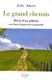 Joël Arlin - Le grand chemin - Récit d'un pèlerin vers Saint-Jacques-de-Compostelle.