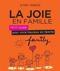  Pape François - La joie en famille - Petit guide pour vivre heureux en famille, d'après l'encyclique Amoris laetitia.