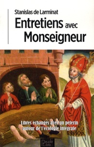 Stanislas de Larminat - Entretiens avec Monseigneur - Libres échanges avec un pèlerin biologiste autour de l'écologie intégrale.