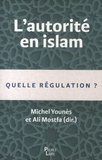 Michel Younès et Ali Mostfa - L'autorité en islam - Quelle régulation ?.