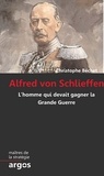 Christophe Bêchet - Alfred von Schlieffen - L'homme qui devait gagner la Grande Guerre.