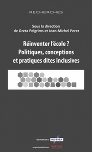 Greta Pelgrims et Jean-Michel Perez - Réinventer l'école ? - Politiques, conceptions et pratiques dites inclusives.