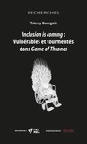 Thierry Bourgoin - Inclusion is coming : Vulnérables et tourmentés dans Game of Thrones.