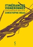Christophe Beau - Intinérances vigneronnes - Une poétique des vins.