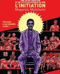 Mogorosi Motshumi - L'initiation Tome 1 : Une vie de création et de lutte en Afrique du Sud.