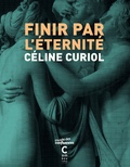 Céline Curiol - Finir par l'éternité.