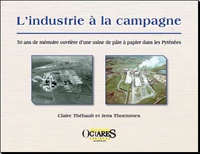 Claire Thébault et Jens Thoemmes - L'industrie à la campagne - 50 ans de mémoire ouvrière d'une usine de pâte à papier dans les Pyrénées.