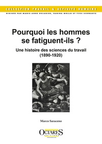 Marco Saraceno - Pourquoi les hommes se fatiguent-ils ? - Une histoire des sciences du travail (1890-1920).